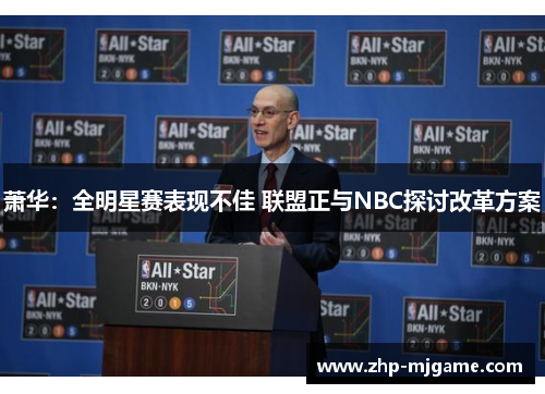 萧华：全明星赛表现不佳 联盟正与NBC探讨改革方案