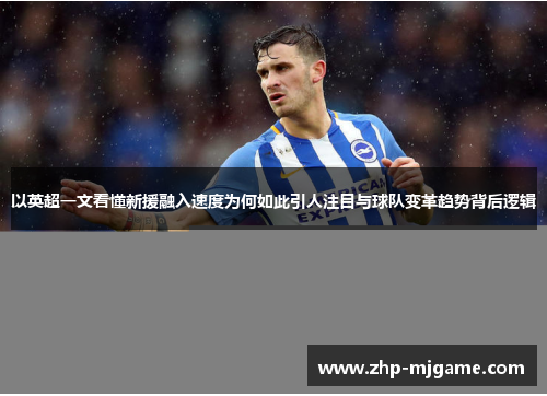 以英超一文看懂新援融入速度为何如此引人注目与球队变革趋势背后逻辑